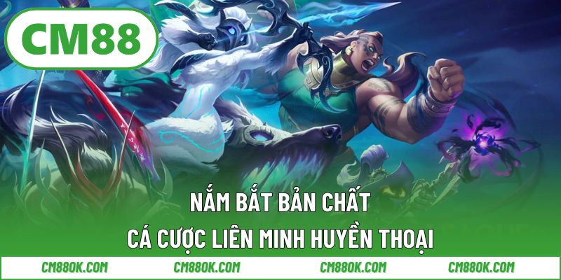 Nắm Bắt Bản Chất Cá Cược Liên Minh Huyền Thoại Để Xây Dựng Nền Tảng Vững Chãi