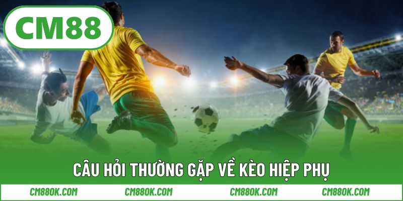 Câu Hỏi Thường Gặp Về Kèo Hiệp Phụ