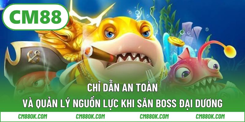 Chỉ dẫn an toàn và quản lý nguồn lực khi săn boss đại dương