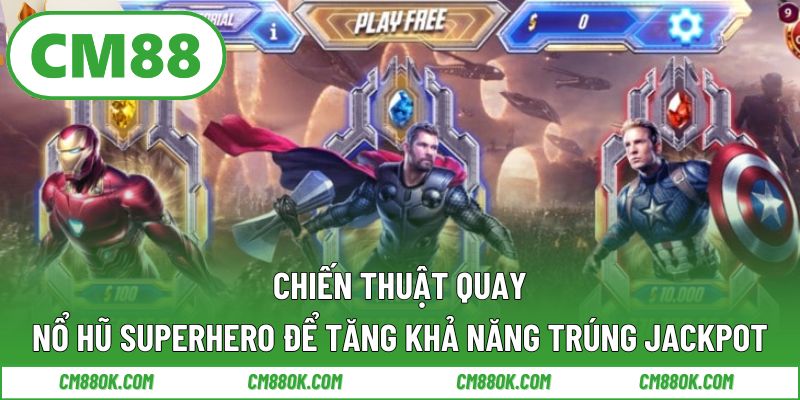 Chiến thuật quay nổ hũ superhero để tăng khả năng trúng Jackpot