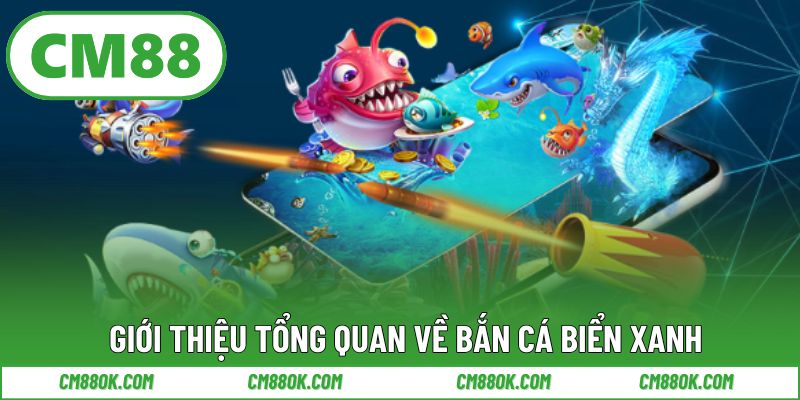 Giới thiệu tổng quan về bắn cá biển xanh