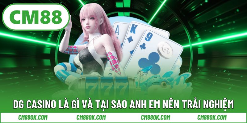 DG Casino là gì và tại sao anh em nên trải nghiệm