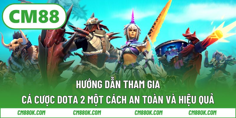 Hướng dẫn tham gia cá cược Dota 2 một cách an toàn và hiệu quả