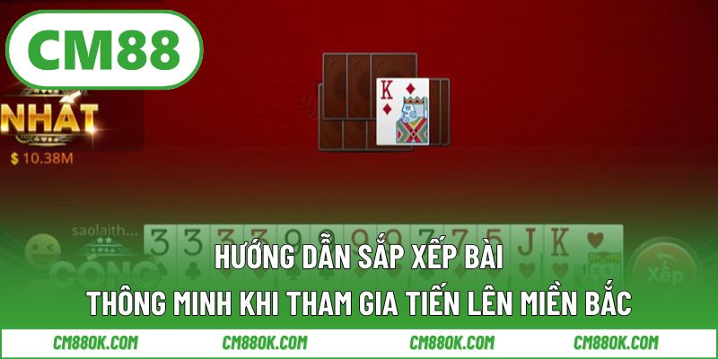 Hướng Dẫn Sắp Xếp Bài Thông Minh Khi Tham Gia Tiến Lên Miền Bắc