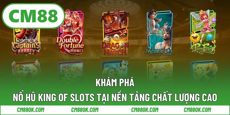 Khám Phá Nổ Hũ King Of Slots Tại Nền Tảng Chất Lượng Cao