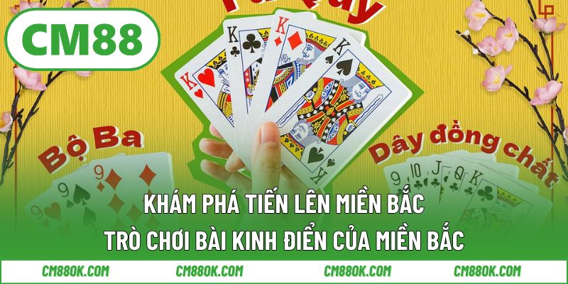Khám Phá Tiến Lên Miền Bắc – Trò Chơi Bài Kinh Điển Của Miền Bắc