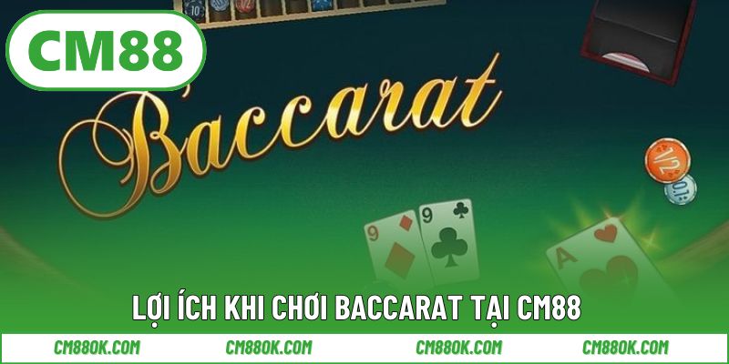 Lợi ích khi chơi Baccarat tại CM88