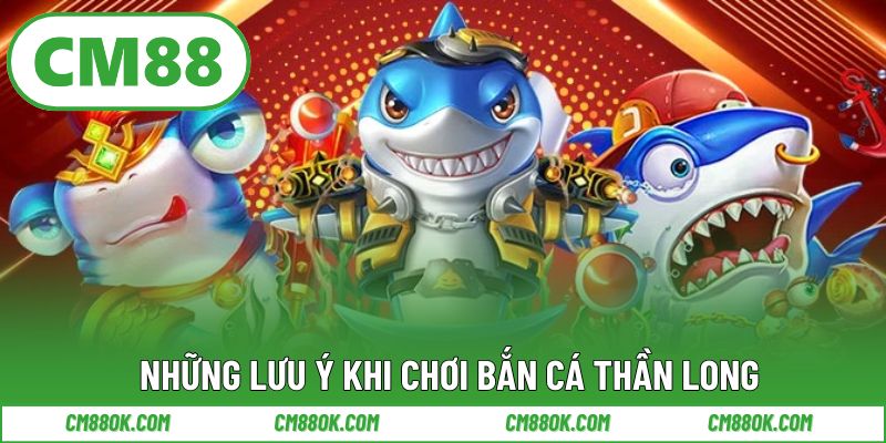 Những lưu ý khi chơi bắn cá thần long