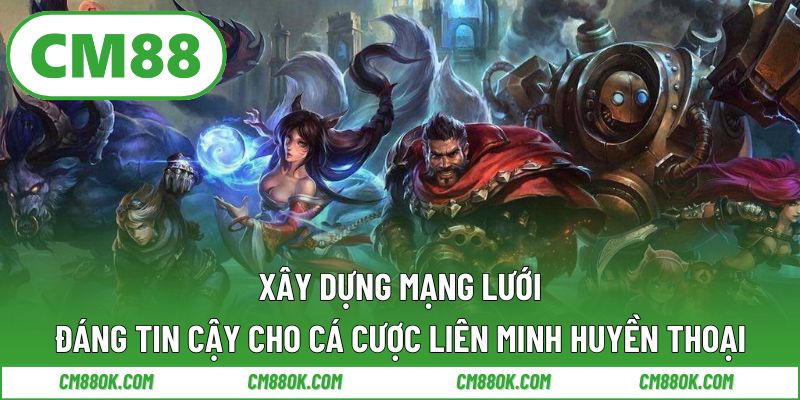 Xây Dựng Mạng Lưới Thông Tin Đáng Tin Cậy Cho Cá Cược Liên Minh Huyền Thoại