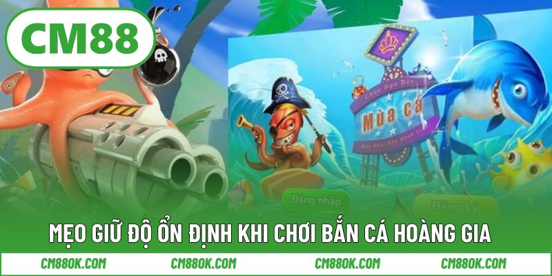 Mẹo giữ độ ổn định khi chơi bắn cá hoàng gia