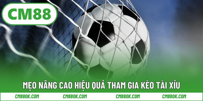 Mẹo Nâng Cao Hiệu Quả Tham Gia Kèo Tài Xỉu