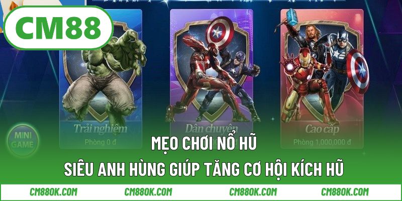 Mẹo chơi nổ hũ siêu anh hùng giúp tăng cơ hội kích hũ