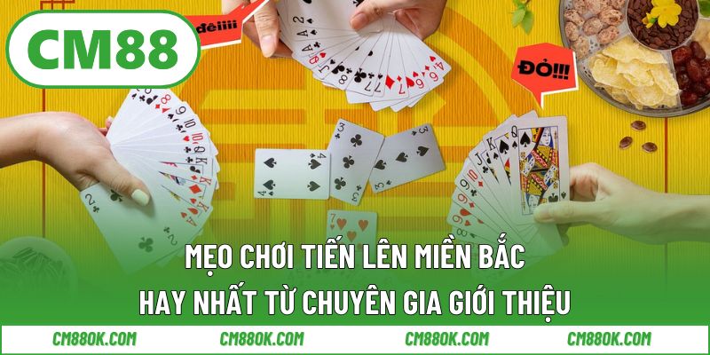 Mẹo Chơi Tiến Lên Miền Bắc Hay Nhất Từ Chuyên Gia Giới Thiệu