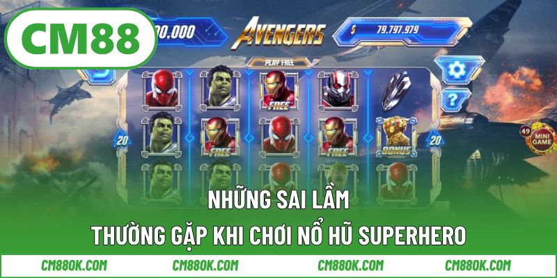Những sai lầm thường gặp khi chơi nổ hũ superhero