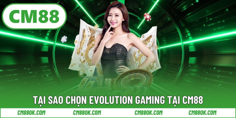 Tại sao chọn Evolution Gaming tại CM88