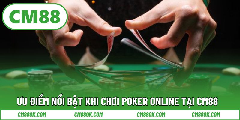 Ưu điểm nổi bật khi chơi poker online tại CM88